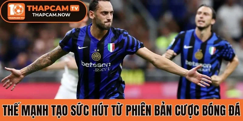 Thế mạnh tạo sức hút từ phiên bản cược bóng đá 