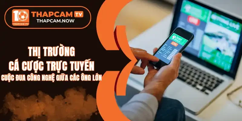 Cuộc cải tiến công nghệ trong thị trường cá cược trực tuyến