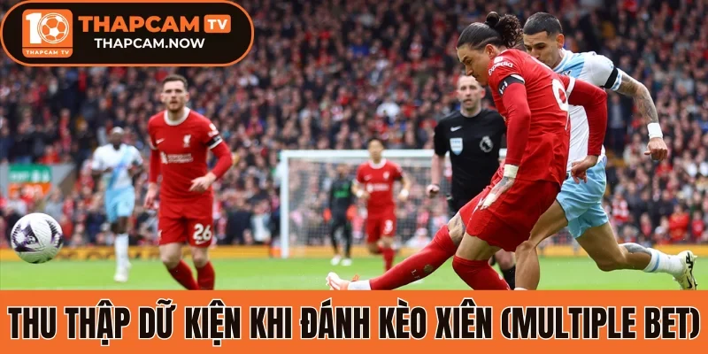 Thu thập dữ kiện khi đánh kèo xiên (Multiple Bet)