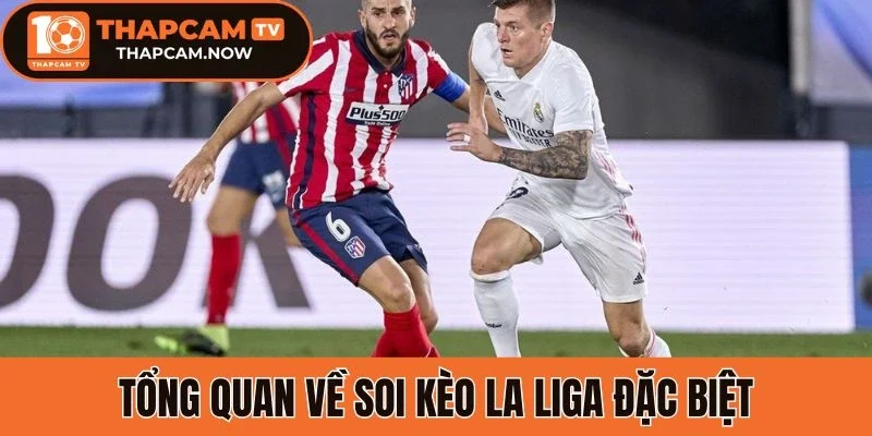 Tổng quan về soi kèo La Liga đặc biệt