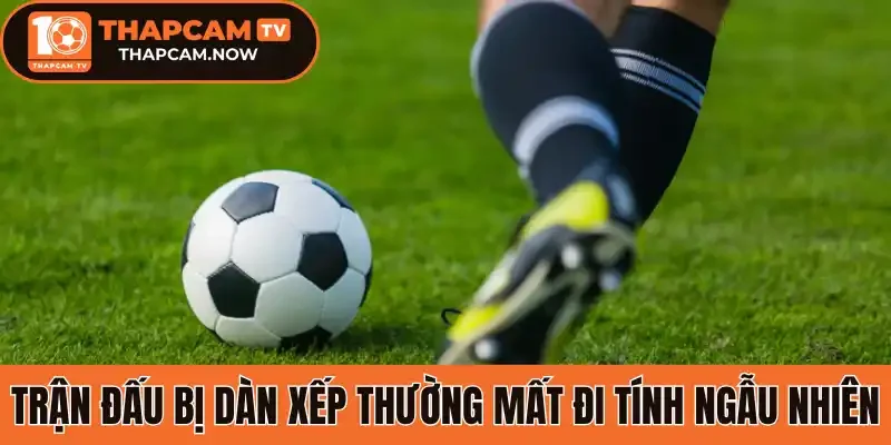 Trận đấu bị dàn xếp thường mất đi tính ngẫu nhiên