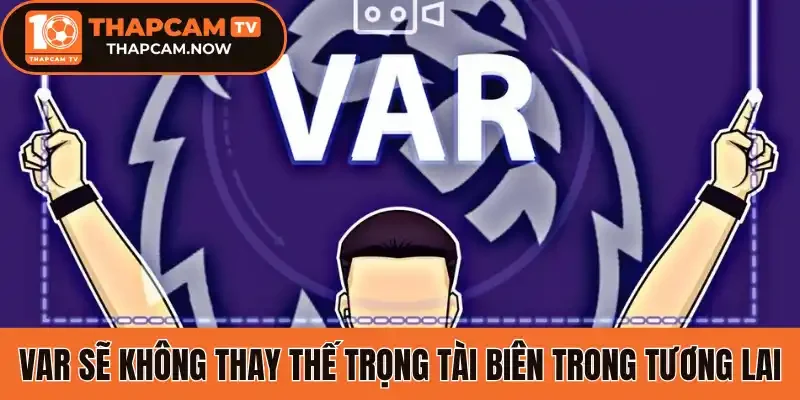 VAR sẽ không thay thế trọng tài biên trong tương lai