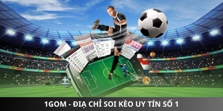 1Gom - Nền tảng soi kèo uy tín hàng đầu thị trường Châu Á